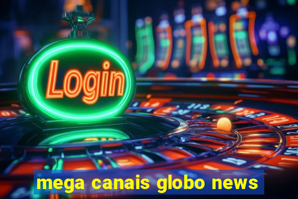 mega canais globo news